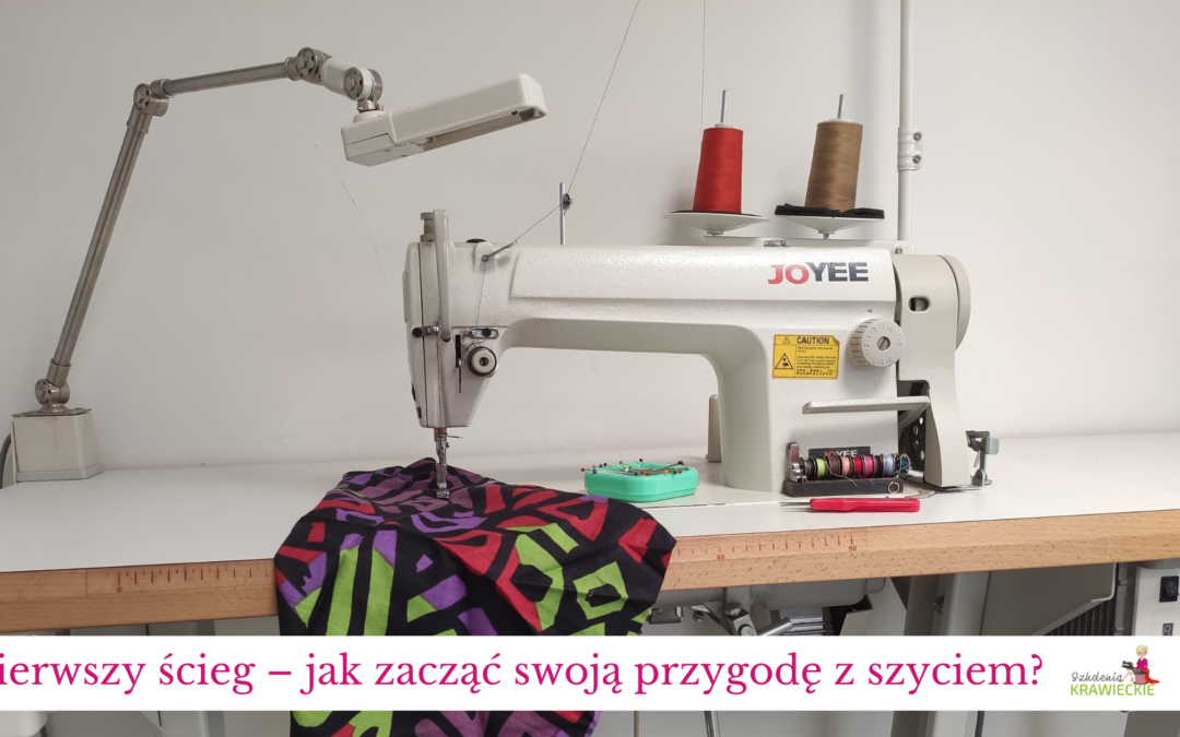Pierwszy ścieg – jak zacząć swoją przygodę z szyciem?