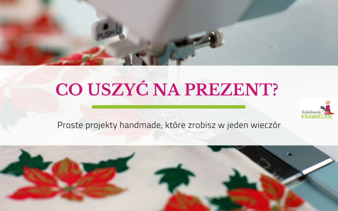 Co uszyć na prezent? Proste projekty handmade, które zrobisz w jeden wieczór