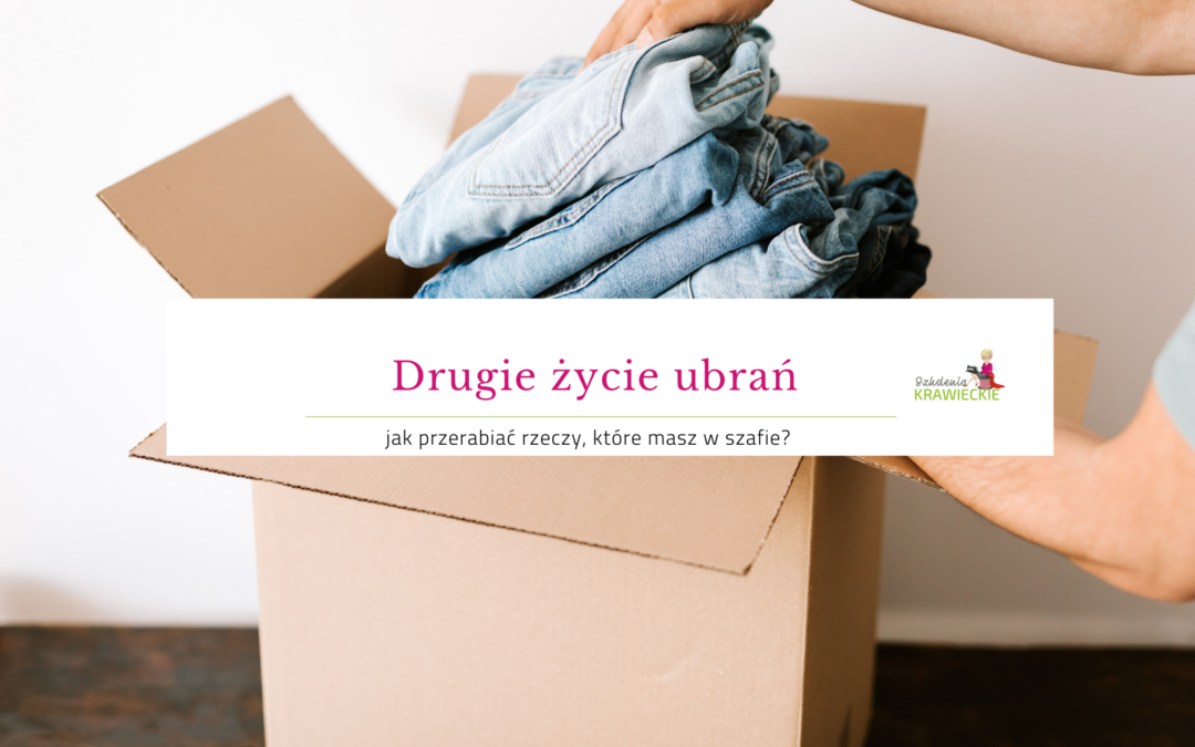 Drugie życie ubrań – jak przerabiać rzeczy, które masz w szafie?